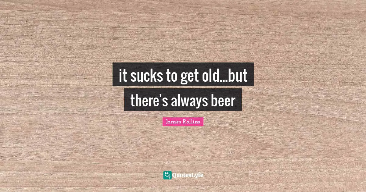 it sucks to get old...but there's always beer