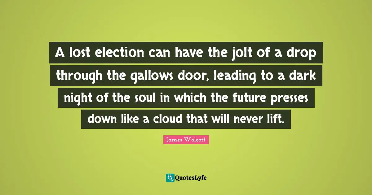 A lost election can have the jolt of a drop through the gallows door, leading to a dark night of the soul in which the future presses down like a cloud that will never lift.