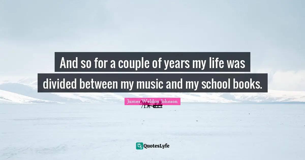 And so for a couple of years my life was divided between my music and my school books.