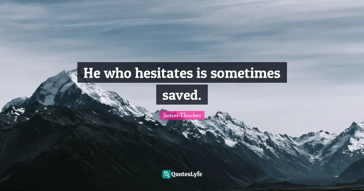 Indecision Quotes: "He who hesitates is sometimes saved."