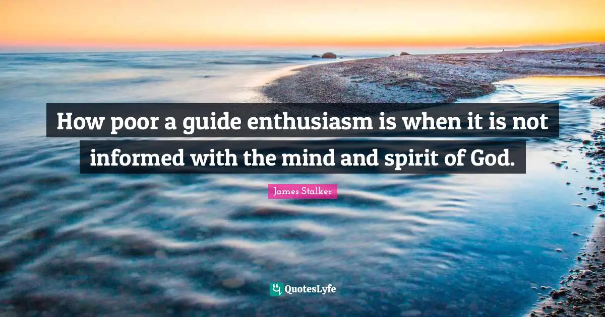 How poor a guide enthusiasm is when it is not informed with the mind and spirit of God.