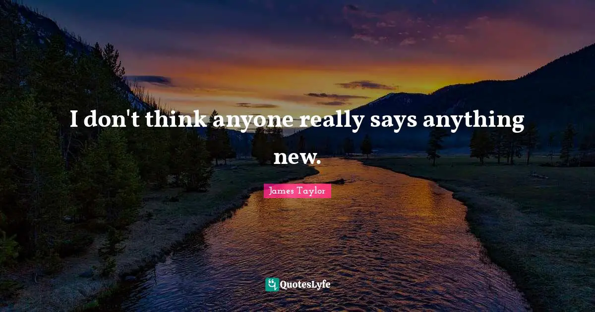 I don't think anyone really says anything new.