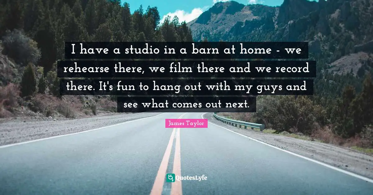 I have a studio in a barn at home - we rehearse there, we film there and we record there. It's fun to hang out with my guys and see what comes out next.