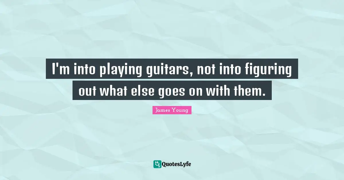 I'm into playing guitars, not into figuring out what else goes on with them.