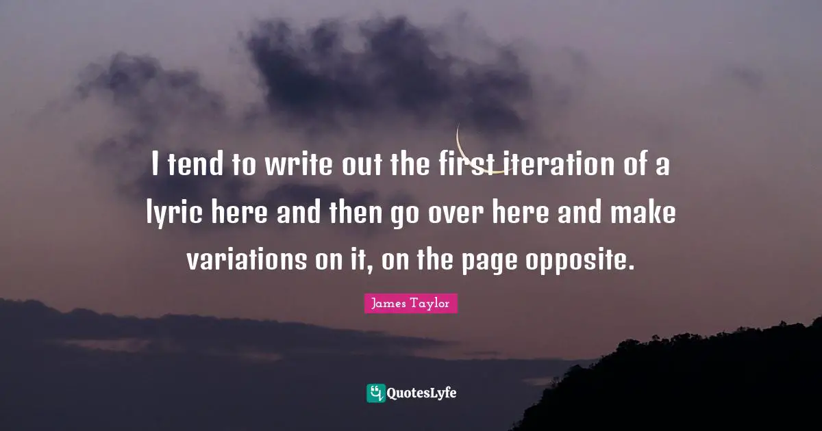 I tend to write out the first iteration of a lyric here and then go over here and make variations on it, on the page opposite.
