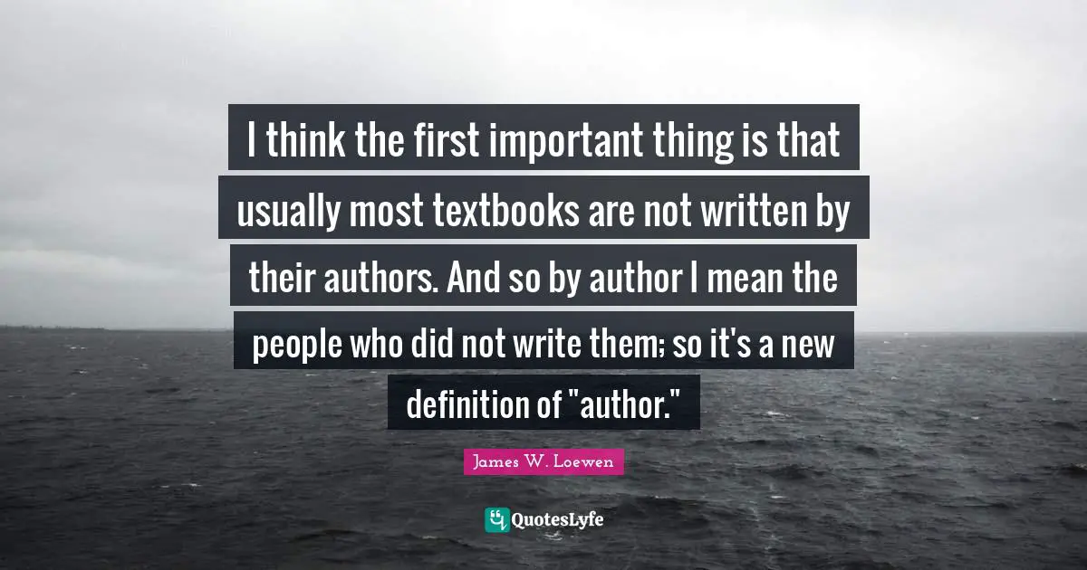 I think the first important thing is that usually most textbooks are not written by their authors. And so by author I mean the people who did not write them; so it's a new definition of "author."