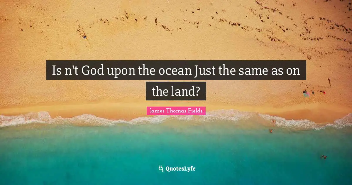 Is n't God upon the ocean Just the same as on the land?