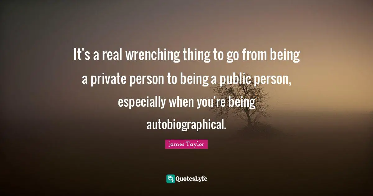 It's a real wrenching thing to go from being a private person to being a public person, especially when you're being autobiographical.