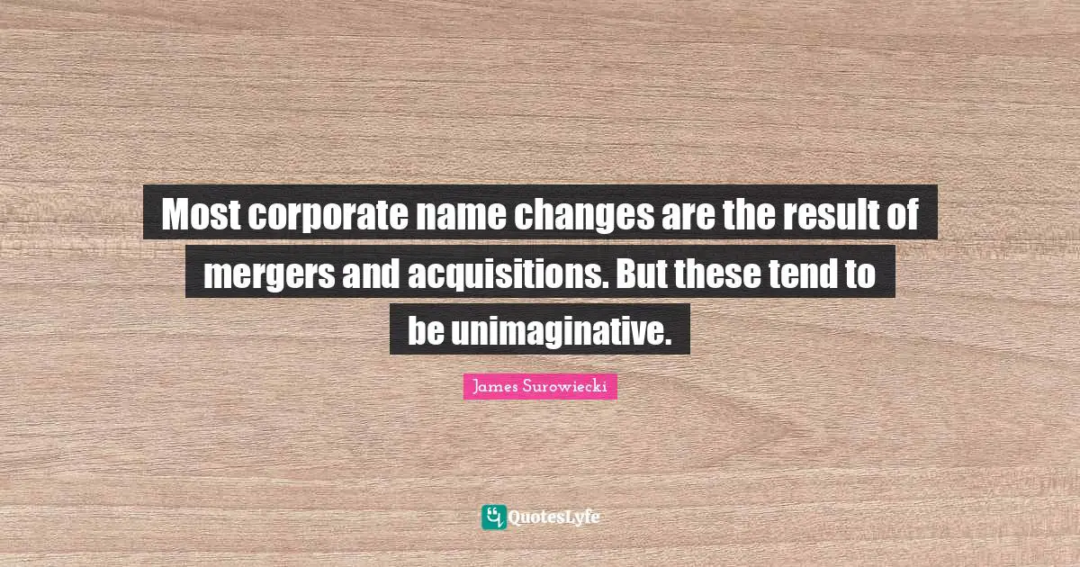 Most corporate name changes are the result of mergers and acquisitions. But these tend to be unimaginative.
