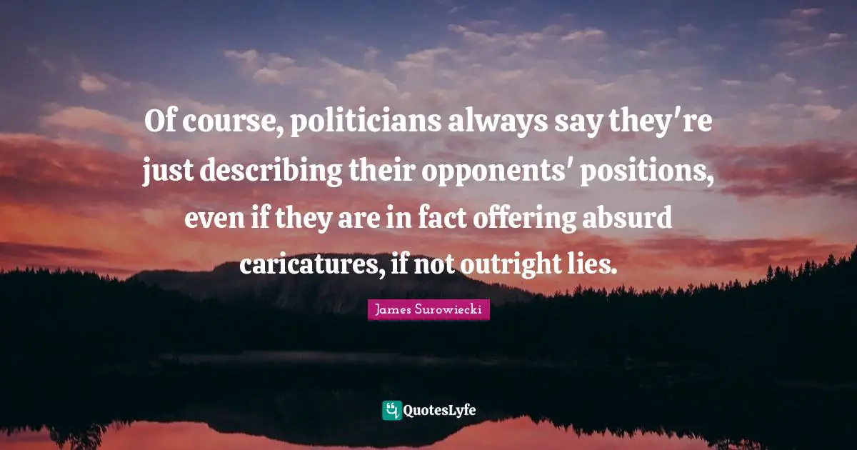 Of course, politicians always say they're just describing their opponents' positions, even if they are in fact offering absurd caricatures, if not outright lies.