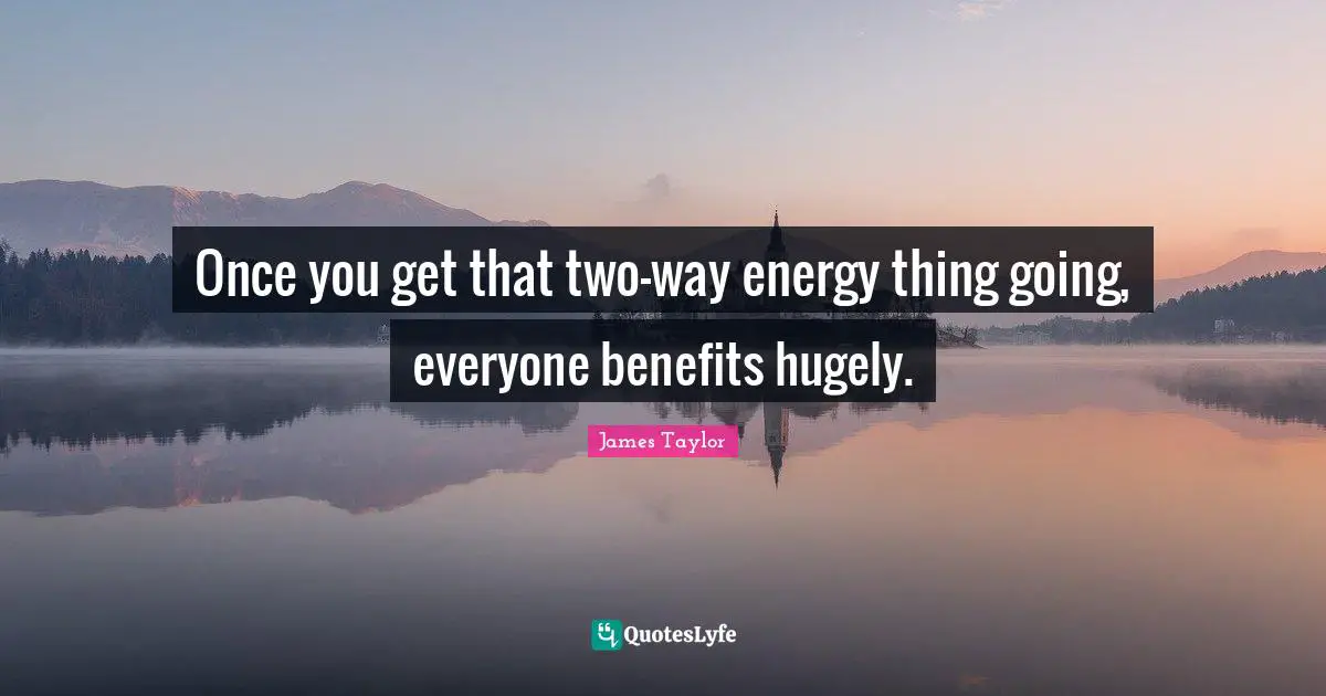 Once you get that two-way energy thing going, everyone benefits hugely.