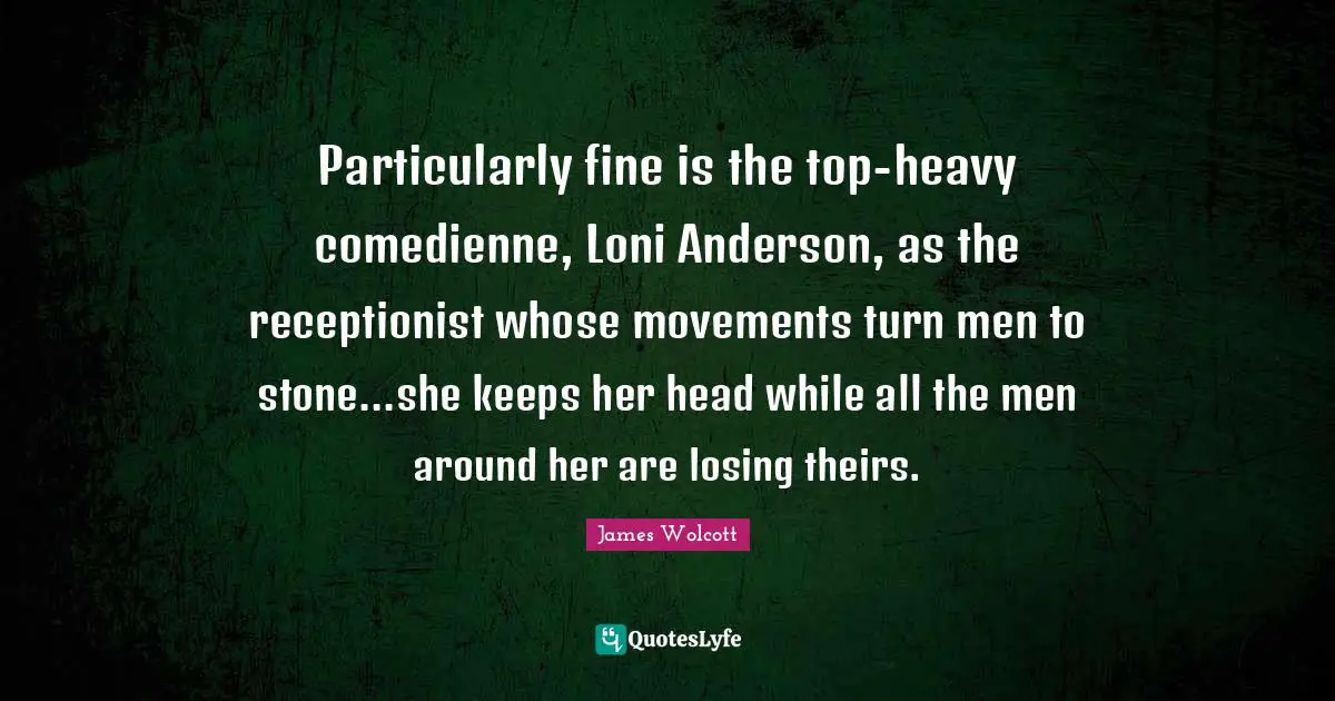Particularly fine is the top-heavy comedienne, Loni Anderson, as the receptionist whose movements turn men to stone...she keeps her head while all the men around her are losing theirs.