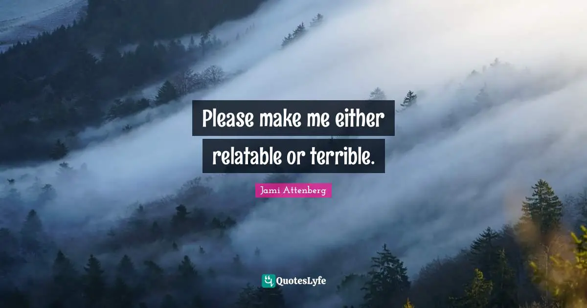 Relatable Quotes: "Please make me either relatable or terrible."