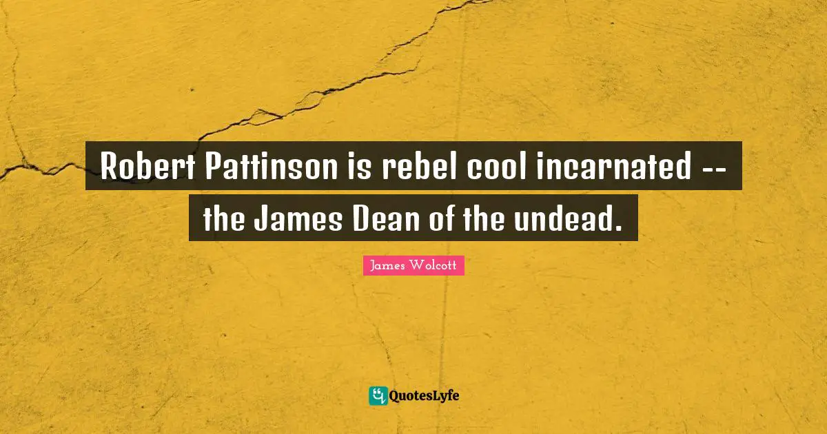 Robert Pattinson is rebel cool incarnated -- the James Dean of the undead.