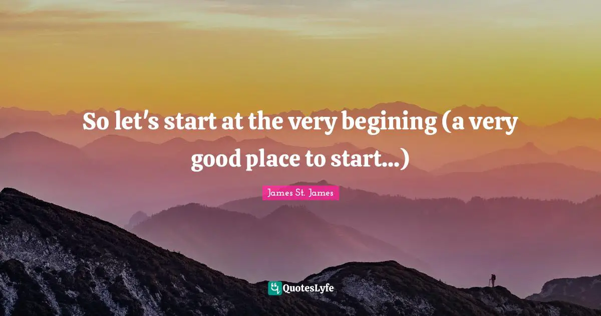 So let's start at the very begining (a very good place to start...)