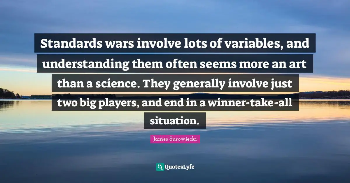 Standards wars involve lots of variables, and understanding them often seems more an art than a science. They generally involve just two big players, and end in a winner-take-all situation.