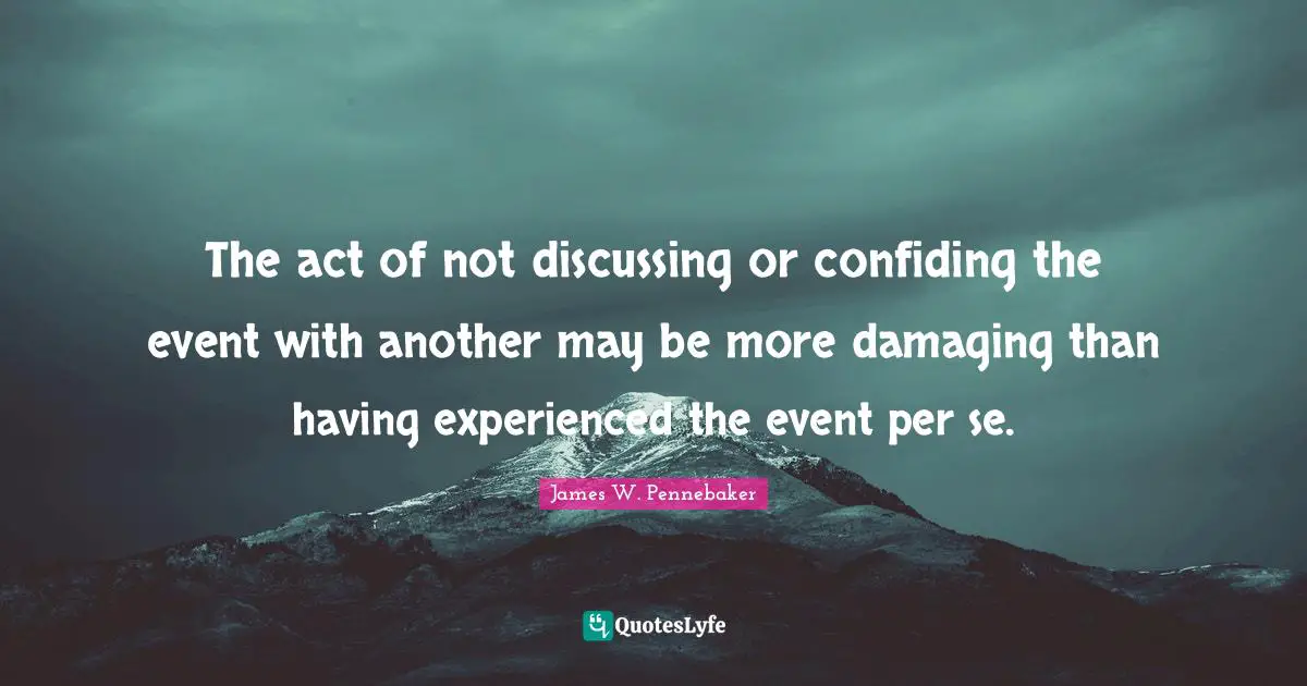 The act of not discussing or confiding the event with another may be more damaging than having experienced the event per se.
