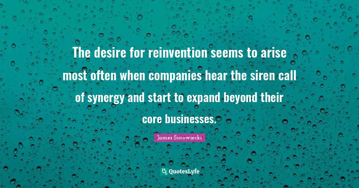 The desire for reinvention seems to arise most often when companies hear the siren call of synergy and start to expand beyond their core businesses.