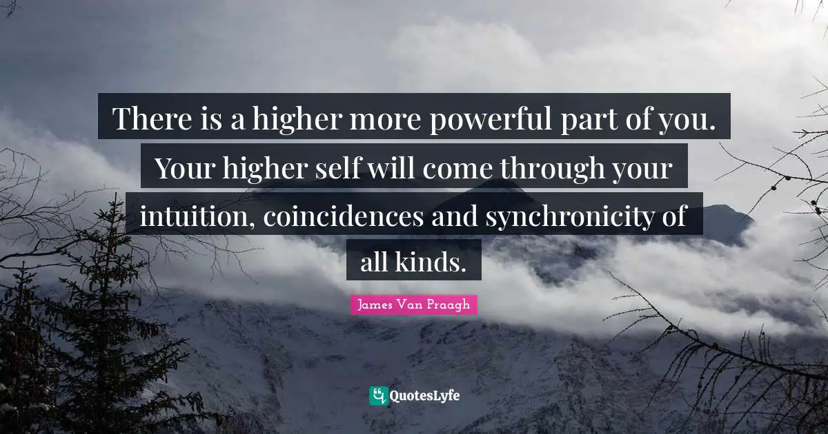There is a higher more powerful part of you. Your higher self will come through your intuition, coincidences and synchronicity of all kinds.