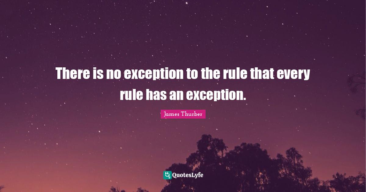 There is no exception to the rule that every rule has an exception