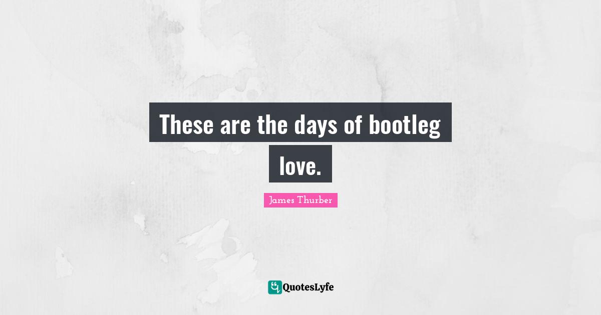 These are the days of bootleg love.