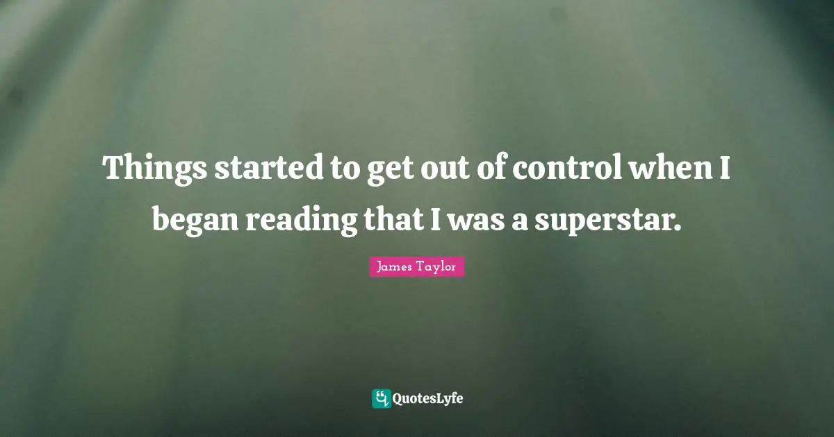 Things started to get out of control when I began reading that I was a superstar.