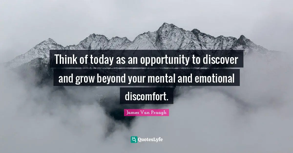 Discomfort Quotes: "Think of today as an opportunity to discover and grow beyond your mental and emotional discomfort."
