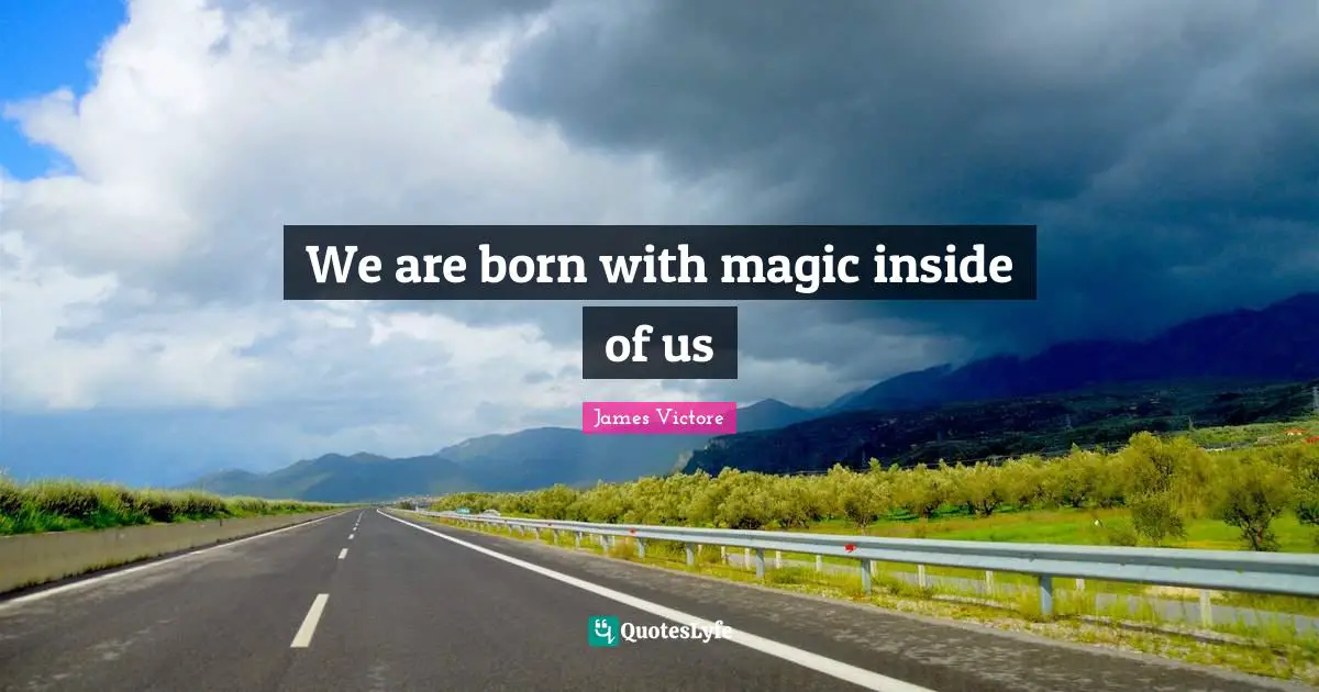 We are born with magic inside of us