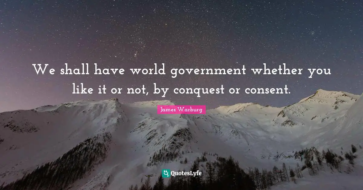 As You Like It Quotes: "We shall have world government whether you like it or not, by conquest or consent."