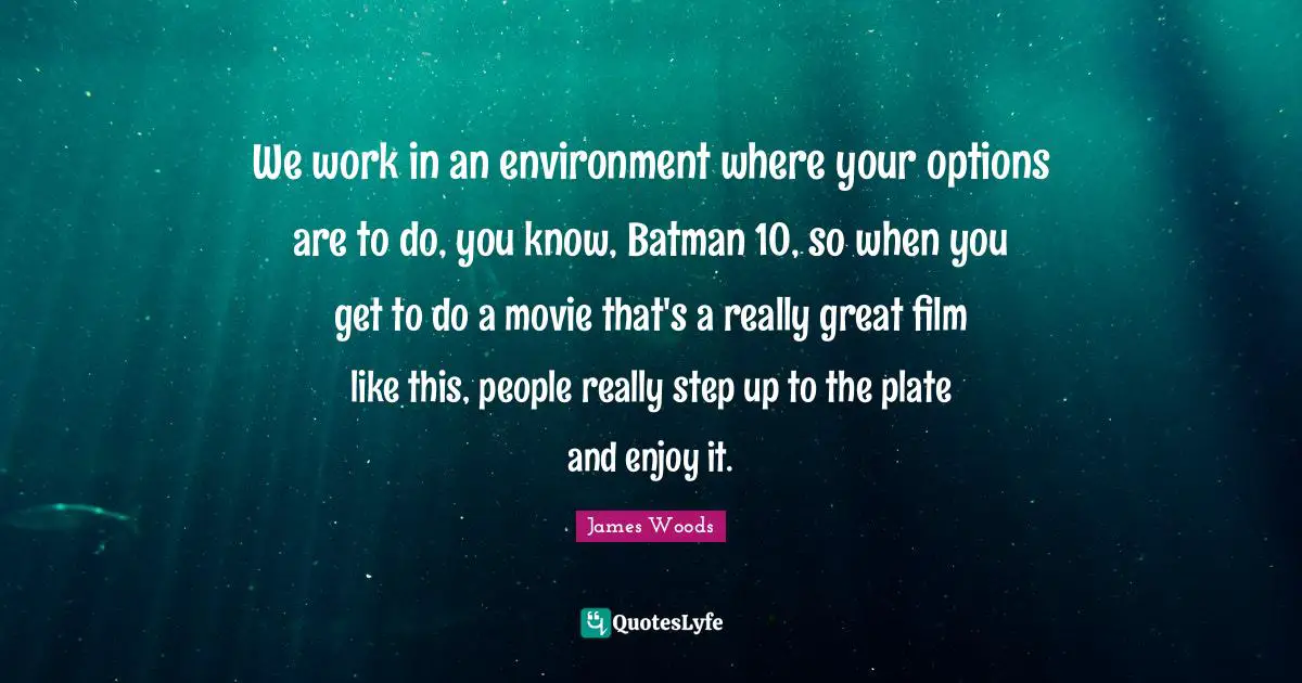 Really Great Quotes: "We work in an environment where your options are to do, you know, Batman 10, so when you get to do a movie that's a really great film like this, people really step up to the plate and enjoy it."