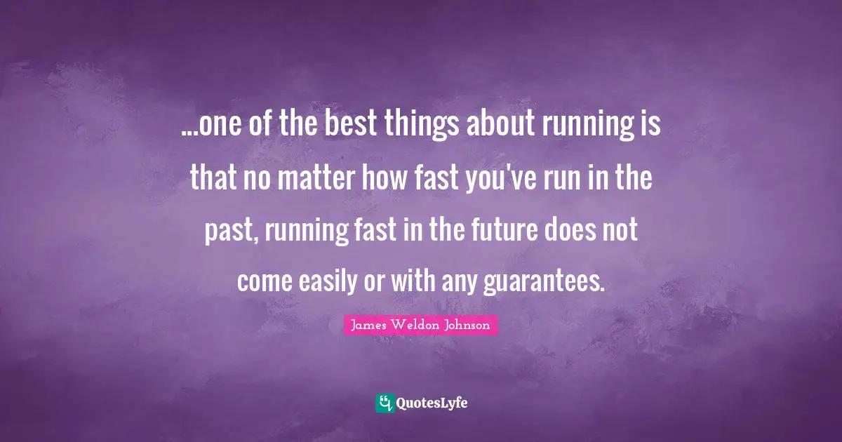 Running Fast Quotes: "...one of the best things about running is that no matter how fast you've run in the past, running fast in the future does not come easily or with any guarantees."