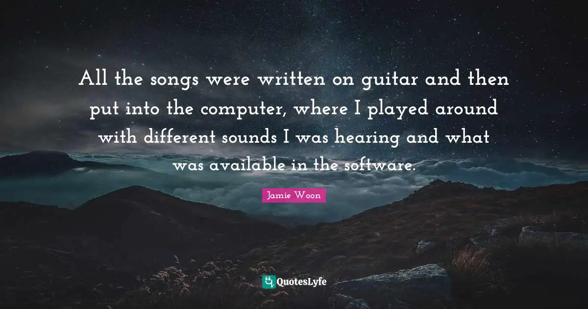 All the songs were written on guitar and then put into the computer, where I played around with different sounds I was hearing and what was available in the software.
