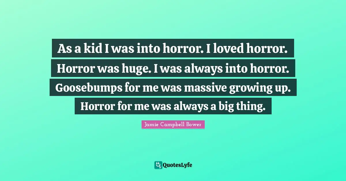 Jamie Campbell Bower Quotes: "As a kid I was into horror. I loved horror. Horror was huge. I was always into horror. Goosebumps for me was massive growing up. Horror for me was always a big thing."