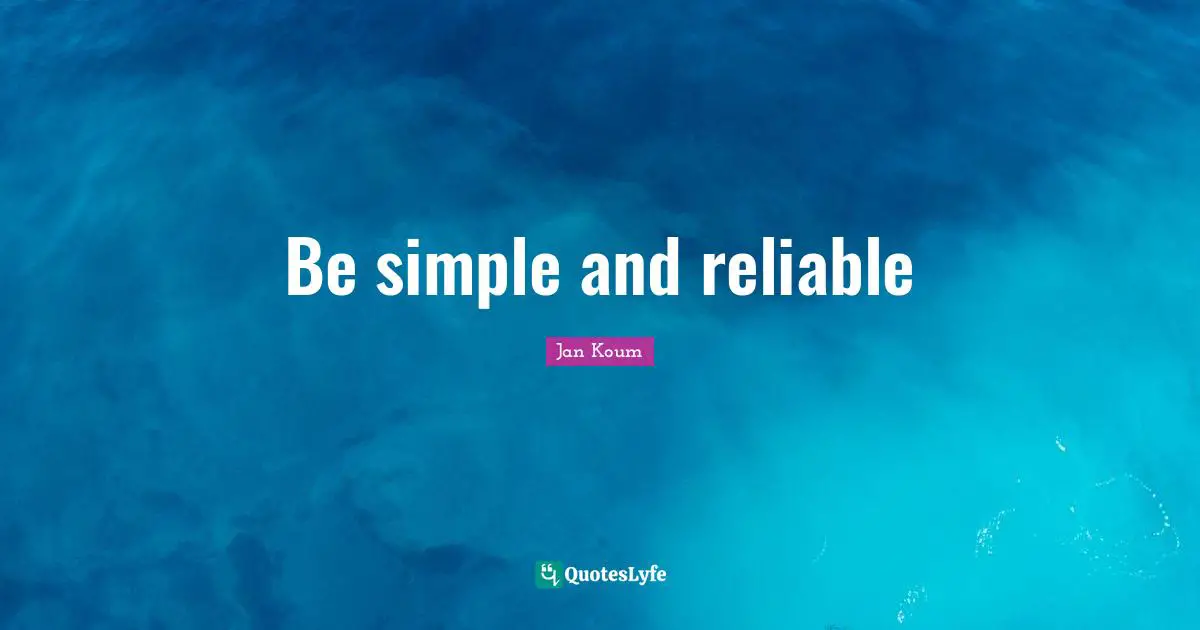 Be simple and reliable