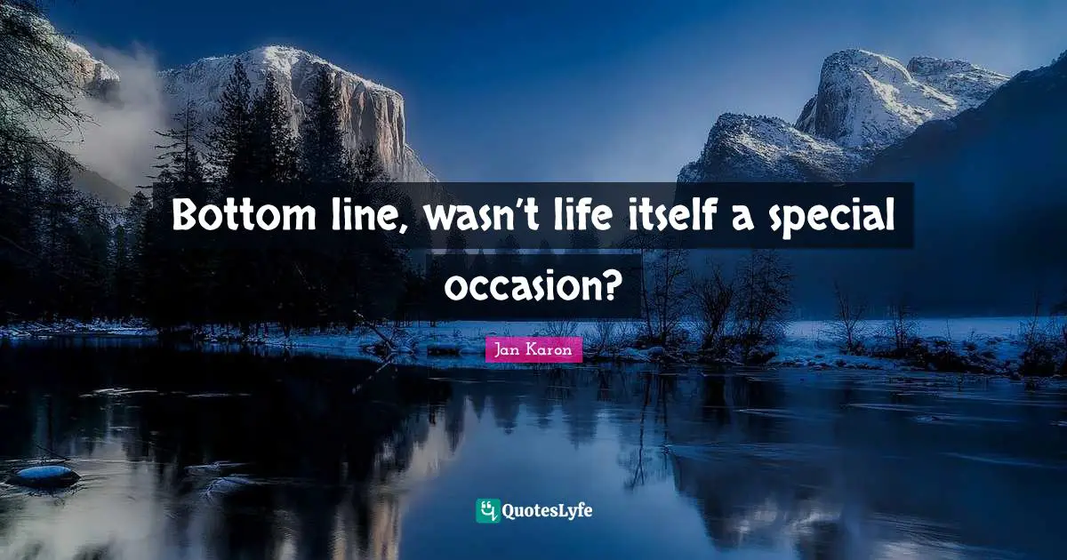 Bottom line, wasn’t life itself a special occasion?