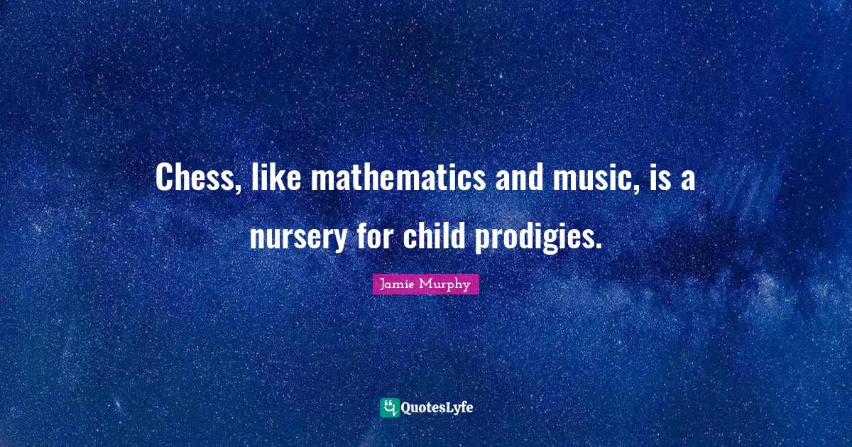 Chess, like mathematics and music, is a nursery for child prodigies.