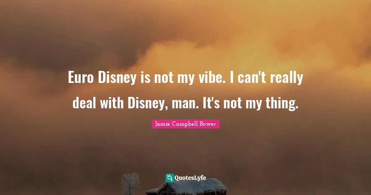 Jamie Campbell Bower Quotes: "Euro Disney is not my vibe. I can't really deal with Disney, man. It's not my thing."