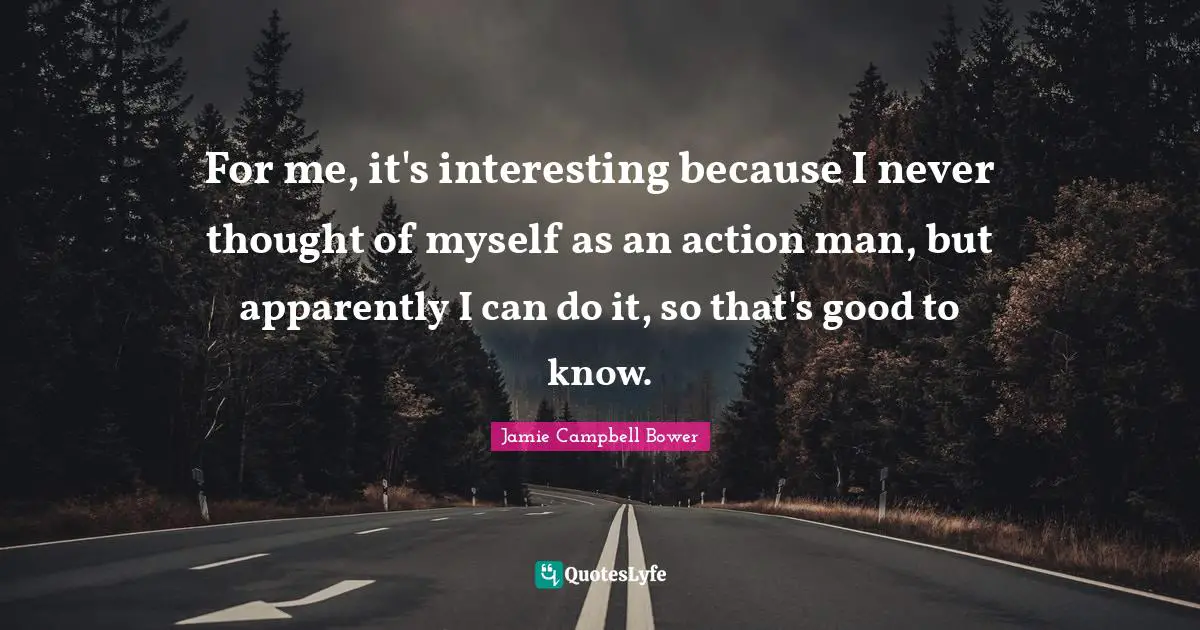 Jamie Campbell Bower Quotes: "For me, it's interesting because I never thought of myself as an action man, but apparently I can do it, so that's good to know."