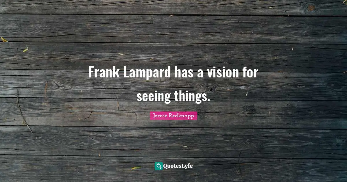 Jamie Redknapp Quotes: "Frank Lampard has a vision for seeing things."