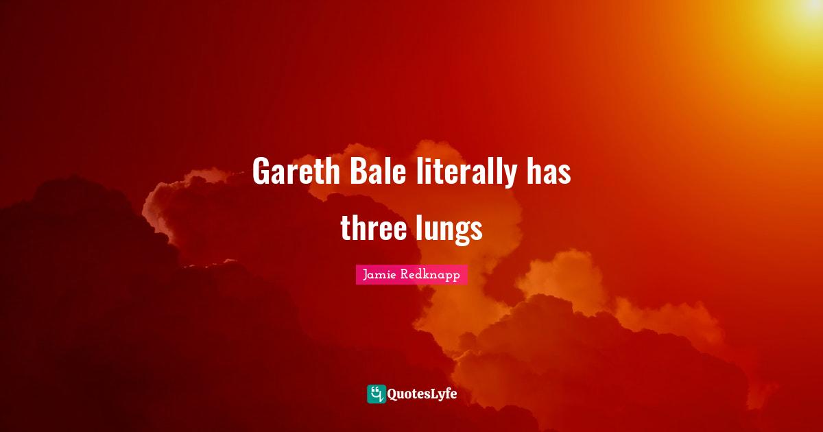 Jamie Redknapp Quotes: "Gareth Bale literally has three lungs"