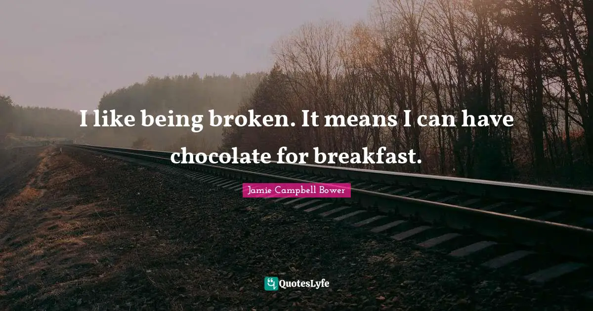 Jamie Campbell Bower Quotes: "I like being broken. It means I can have chocolate for breakfast."