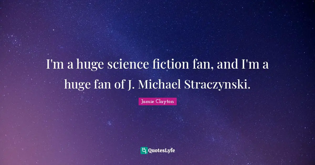 I'm a huge science fiction fan, and I'm a huge fan of J. Michael Straczynski.