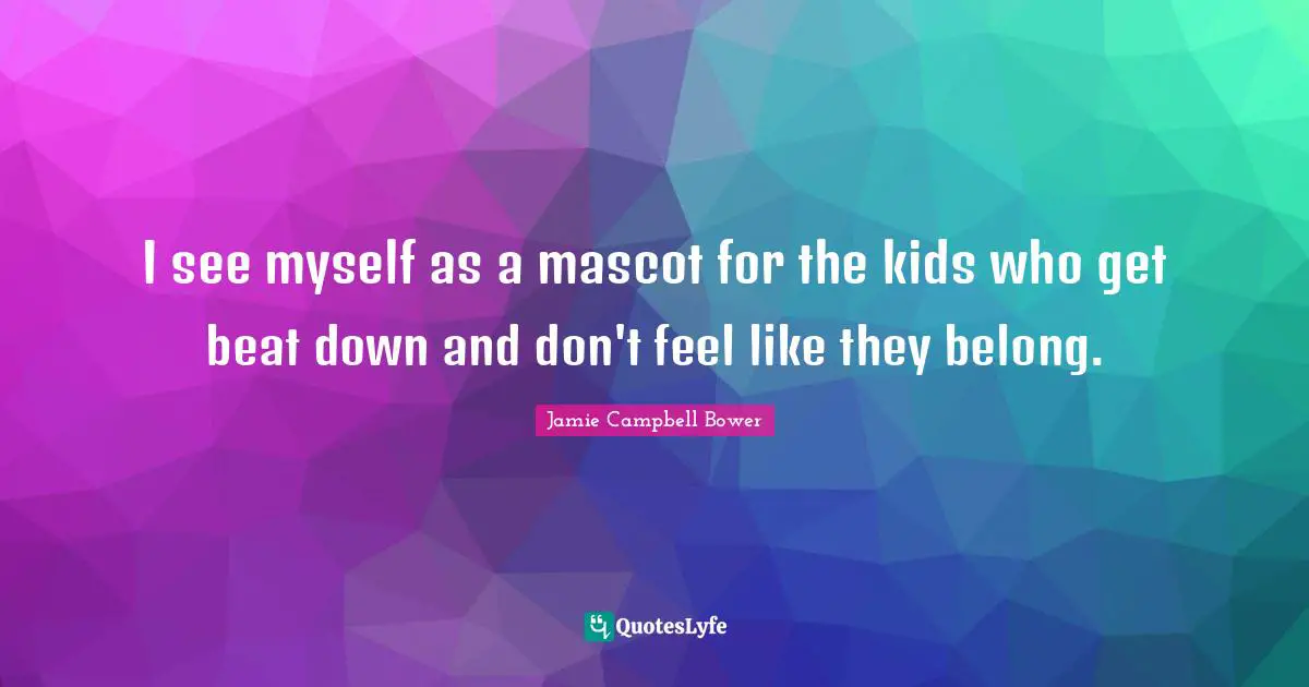 Jamie Campbell Bower Quotes: "I see myself as a mascot for the kids who get beat down and don't feel like they belong."