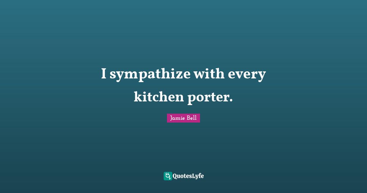 I sympathize with every kitchen porter.