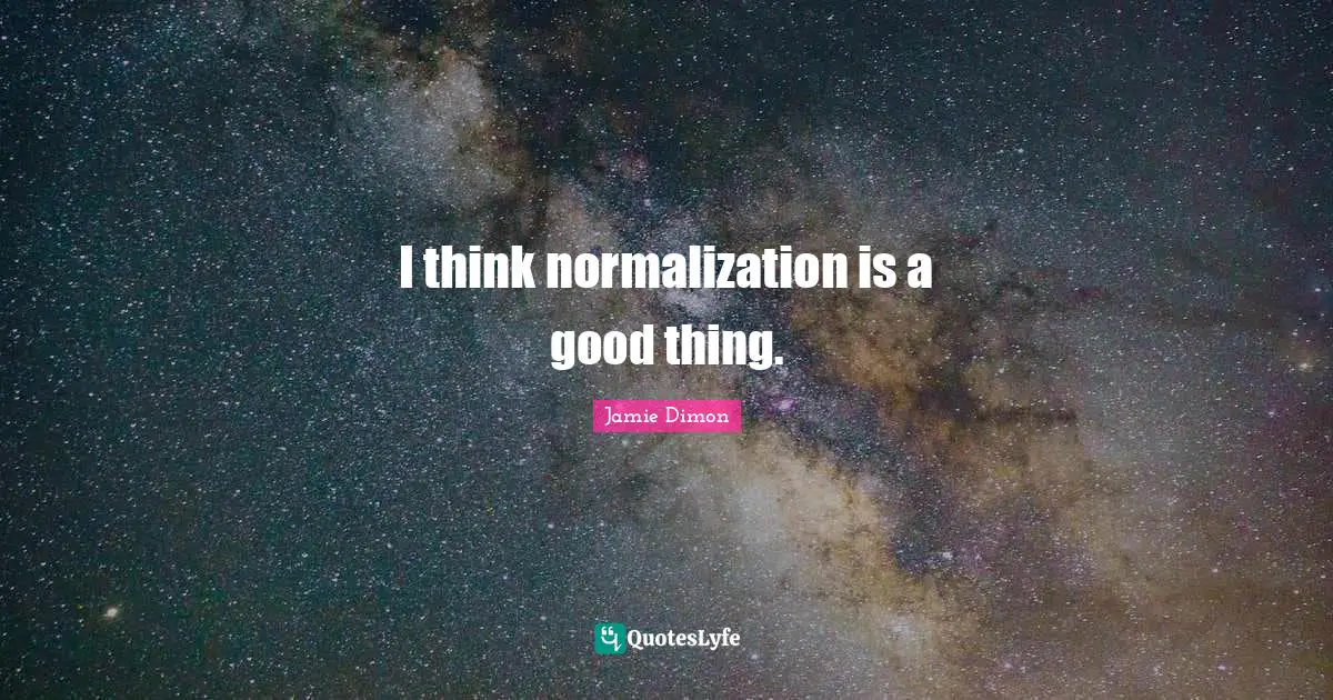 I think normalization is a good thing.