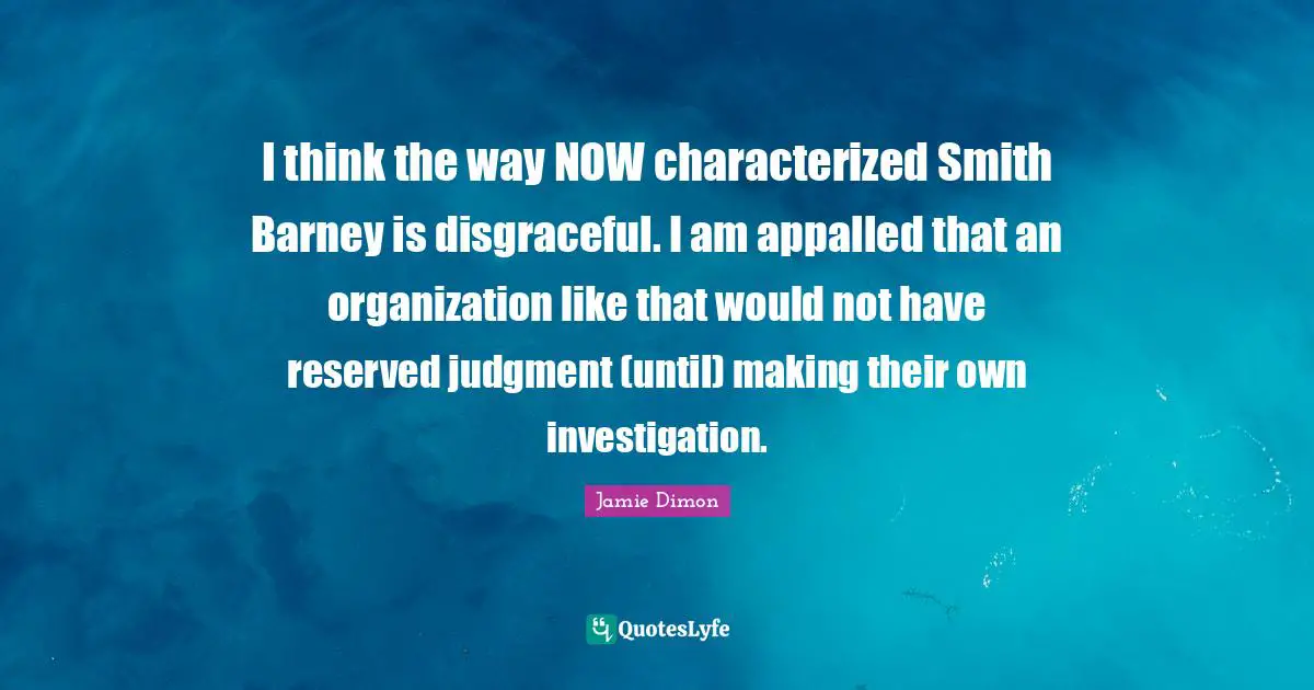 Disgraceful Quotes: "I think the way NOW characterized Smith Barney is disgraceful. I am appalled that an organization like that would not have reserved judgment (until) making their own investigation."