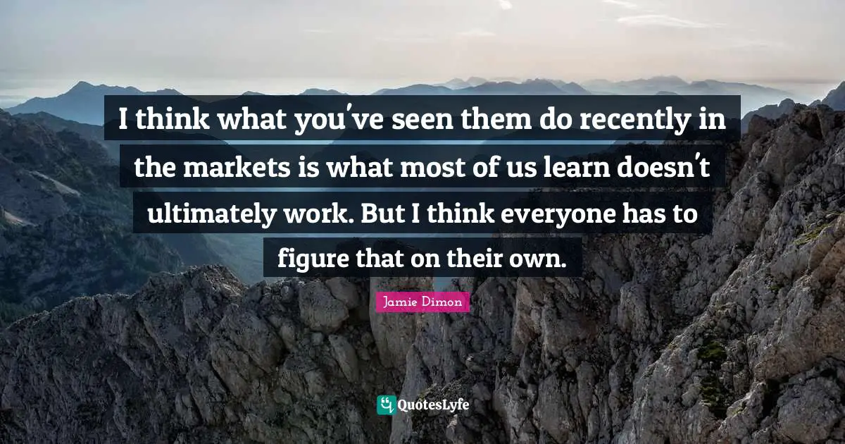 I think what you've seen them do recently in the markets is what most of us learn doesn't ultimately work. But I think everyone has to figure that on their own.