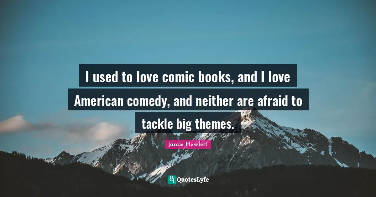 I used to love comic books, and I love American comedy, and neither are afraid to tackle big themes.
