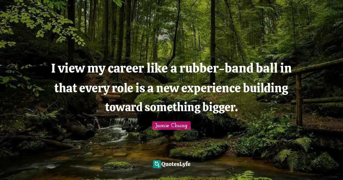 New Experiences Quotes: "I view my career like a rubber-band ball in that every role is a new experience building toward something bigger."