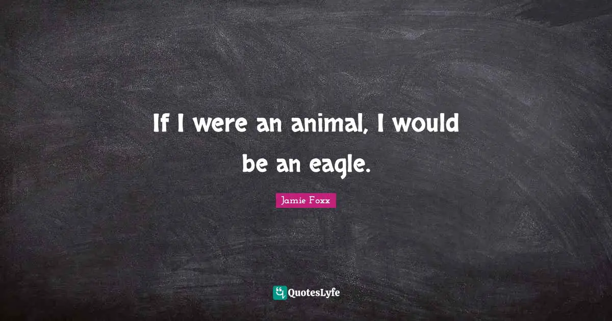 If I were an animal, I would be an eagle.